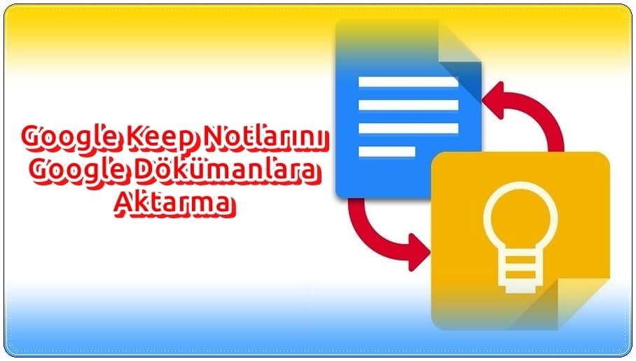 Google Keep Notlarınızı Google Dökümanlara Nasıl Aktarırsınız?