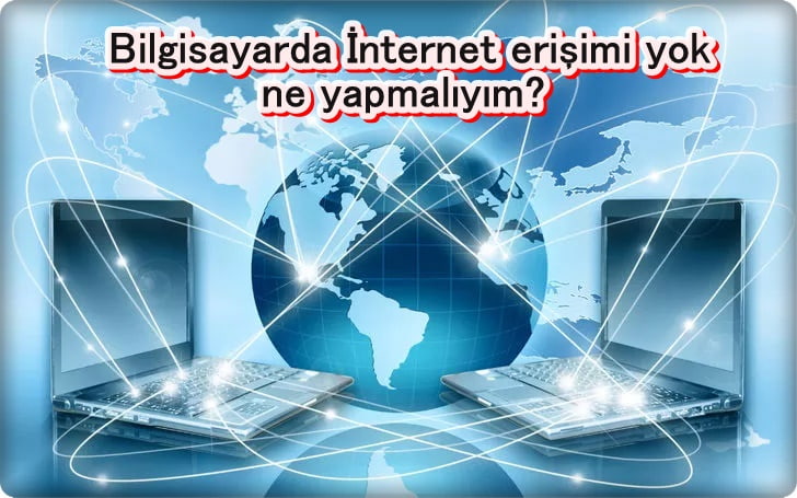 Bilgisayarda İnternet erişimi yok ne yapmalıyım?