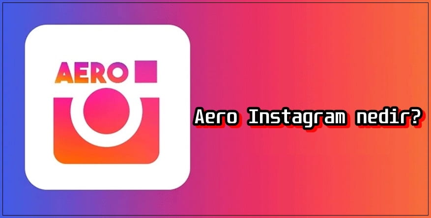 Aero Instagram Özellikleri ve İndirme Linki!