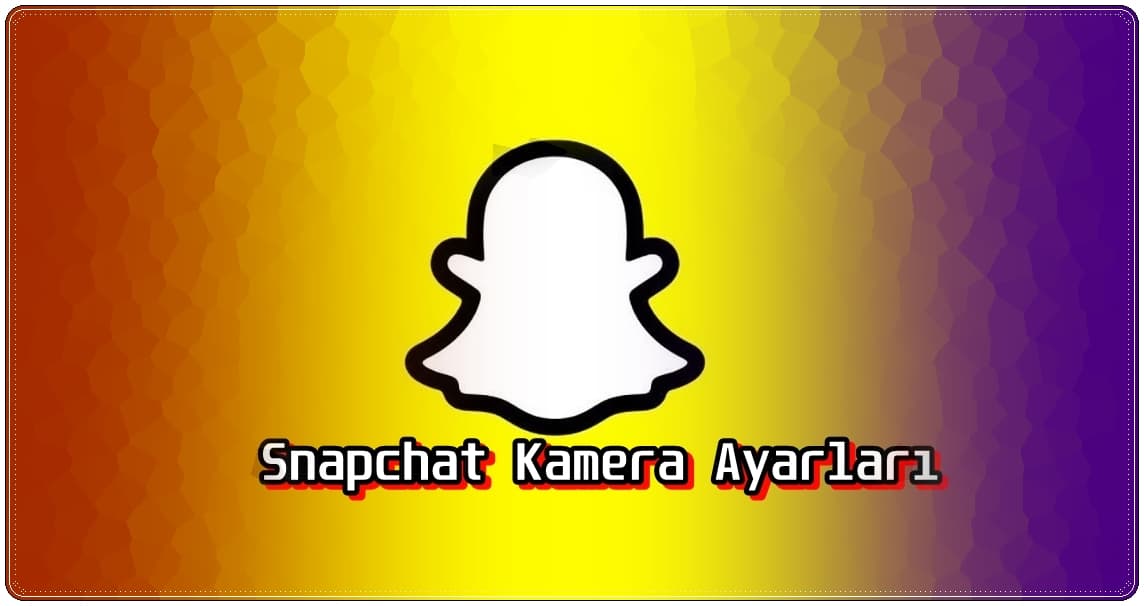 Snapchat Kamera Ayarları Nasıl Yapılır?