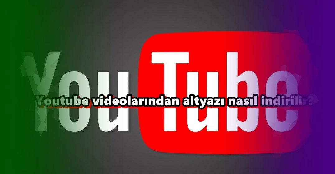 YouTube Altyazısı Nasıl İndirilir?