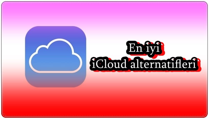 iCloud Yerine Kullanabileceğiniz 6 Bulut Depolama Hizmeti