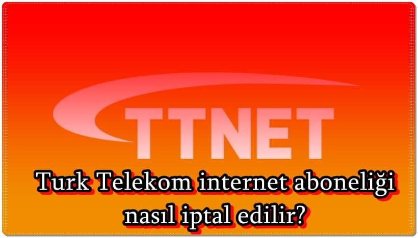 TTNET Abonelik İptali İçin Ne Yapmalıyım?