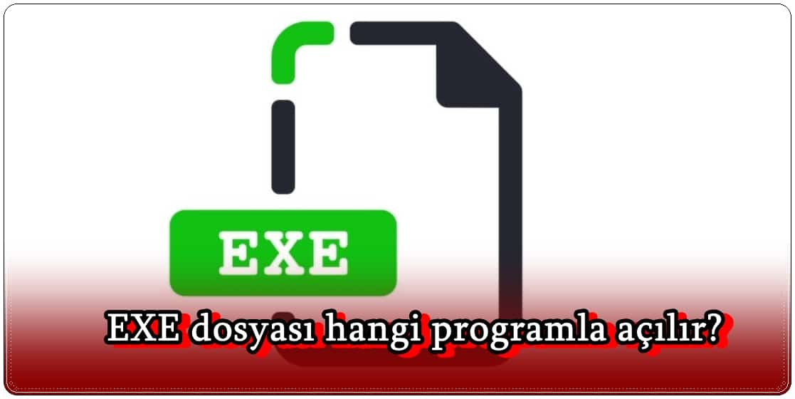 EXE Dosyası Hangi Programla Açılır?