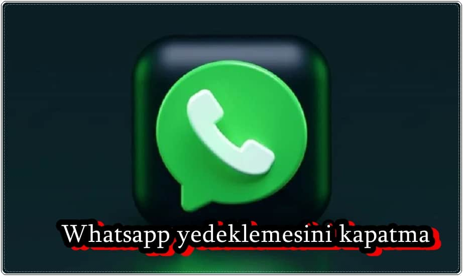 WhatsApp Yedeklemesi Nasıl Durdurulur?