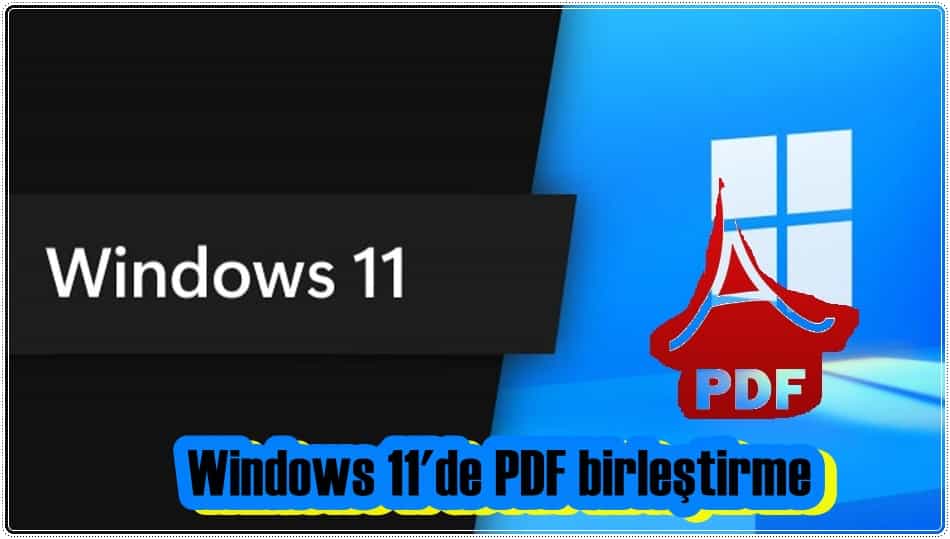 Windows 11'de PDF Birleştirmenin 3 Yolu!