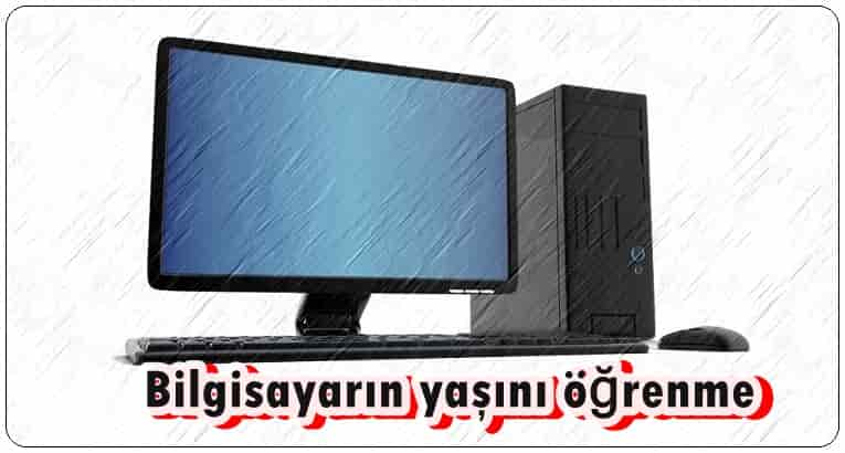 Bilgisayarın Yaşı Nasıl Öğrenilir?