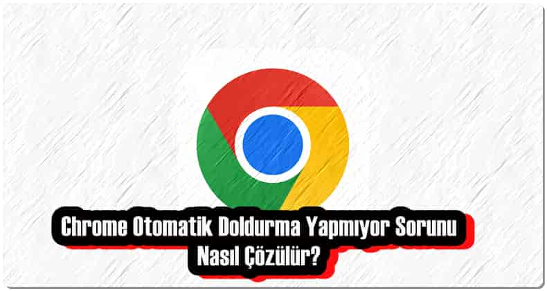 Chrome Otomatik Doldurma Yapmıyor Sorunu Nasıl Çözülür?