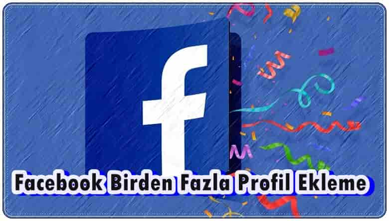 Facebook Birden Fazla Profil Ekleme