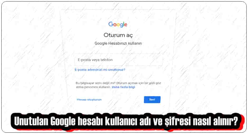 Unutulan Google Hesabı Kullanıcı Adı ve Şifresi Nasıl Alınır?