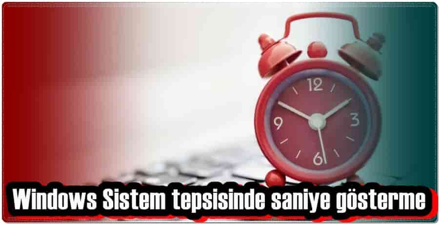 Windows Sistem Saatinde Saniye Gösterme