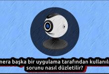 Kamera Başka Bir Uygulama Tarafından Kullanılıyor Sorunu Nasıl Çözülür?