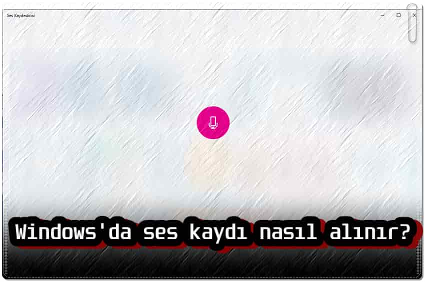 Windows'da Ses Kaydı Nasıl Alınır?