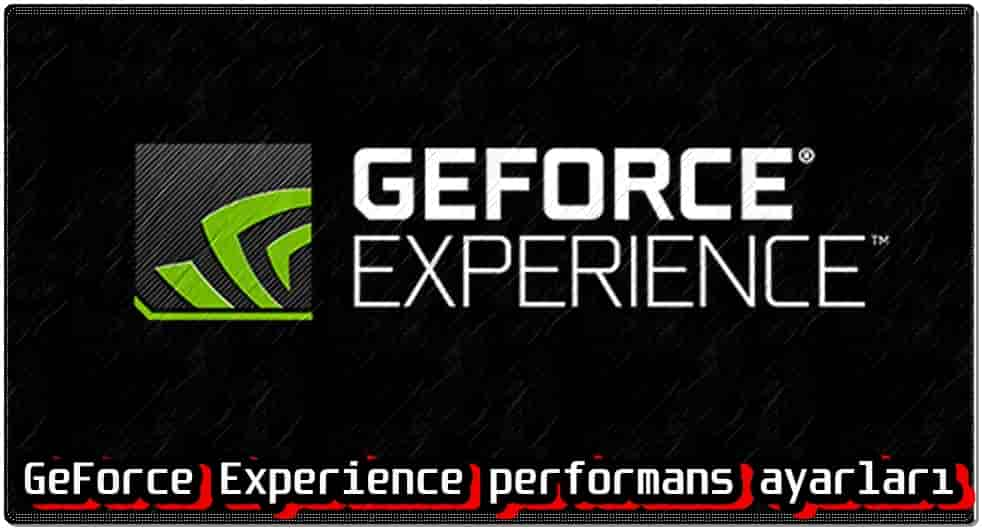 GeForce Experience Performans Ayarları Nasıl Yapılır?