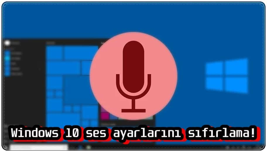 4 Adımda Windows 10 Ses Ayarlarını Sıfırlama!