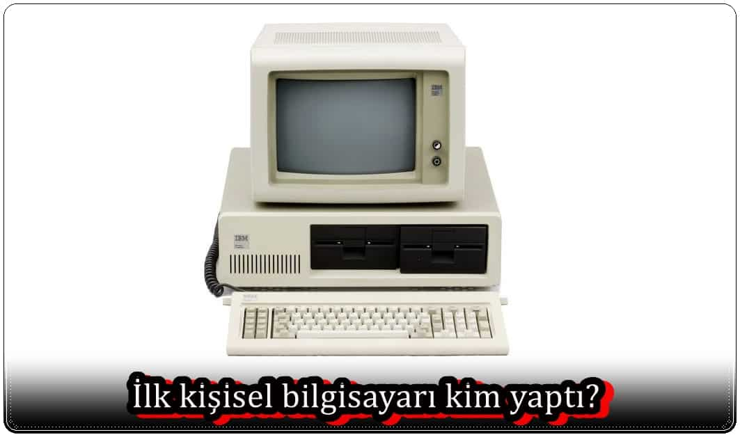 İlk Kişisel Bilgisayarı Kim Yaptı?