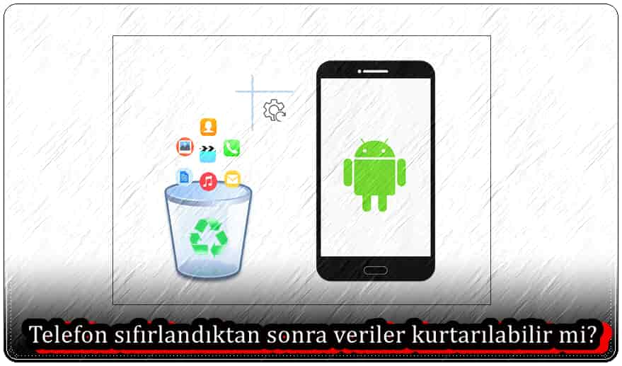 Telefon Sıfırlandıktan Sonra Veriler Kurtarılabilir Mi?