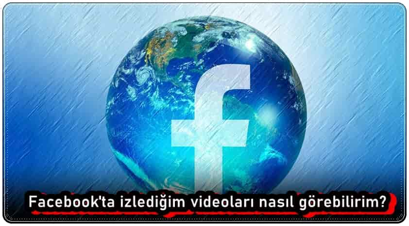 Facebook'ta İzlediğim Videoları Nasıl Görebilirim?