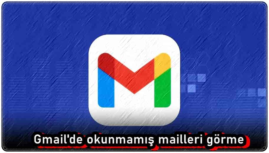 Gmail'de okunmamış mailleri görme