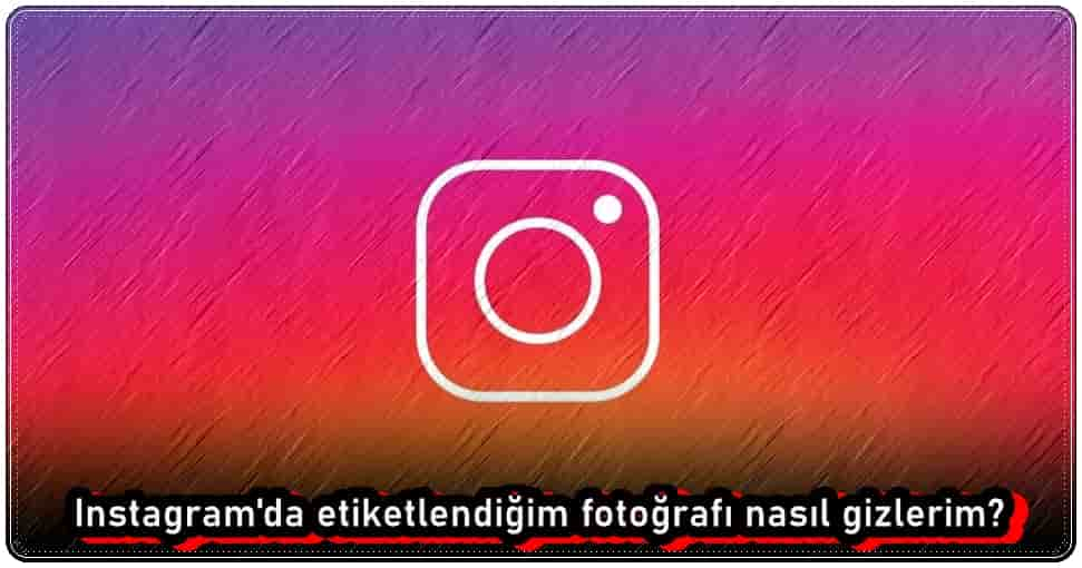 Instagram'da Etiketlendiğim Fotoğrafı Nasıl Gizlerim?