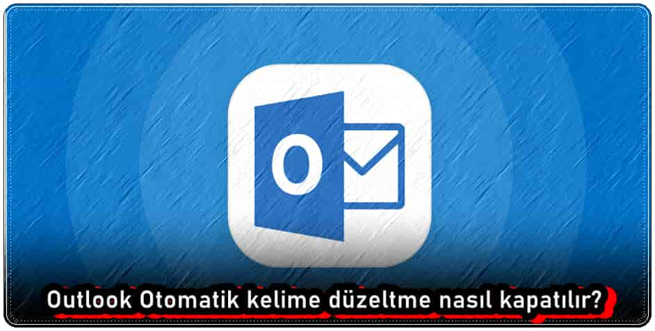 4 Adımda Outlook Otomatik Kelime Düzeltmeyi Kapatma!