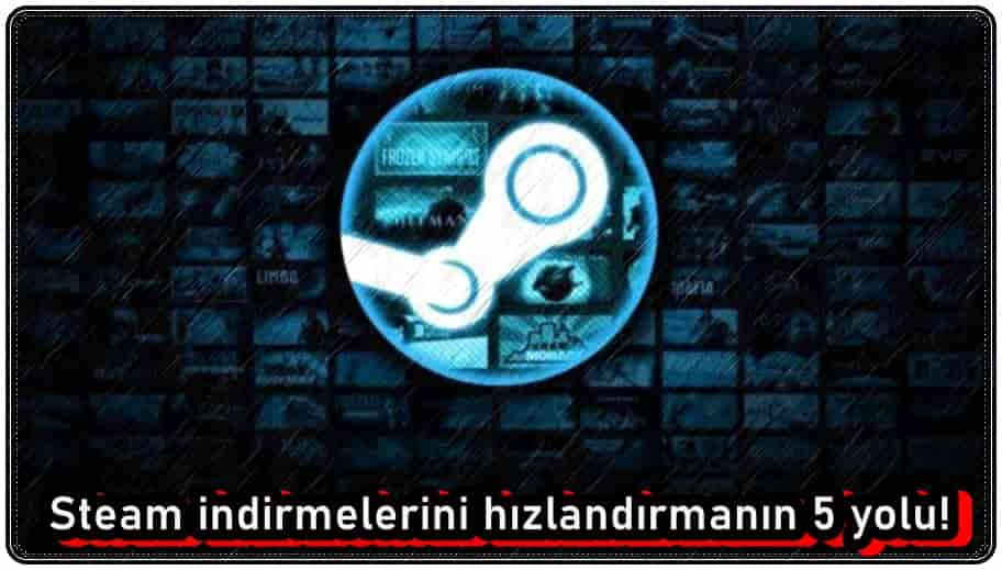 Steam İndirmelerini Hızlandırma Nasıl Yapılır?