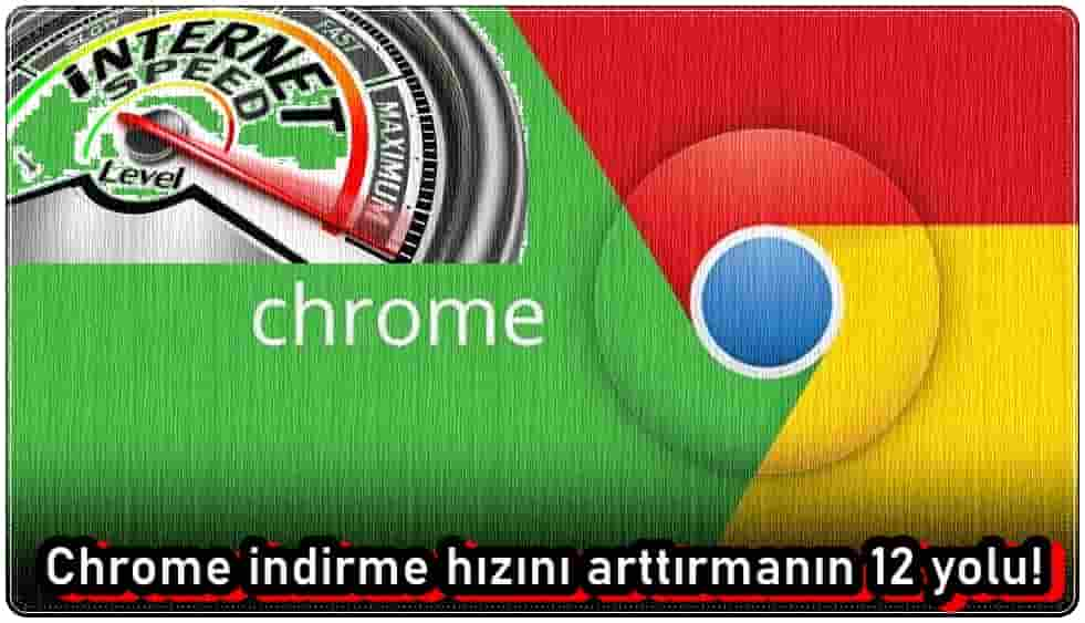 Chrome İndirme Hızını Arttırmanın 12 Yolu