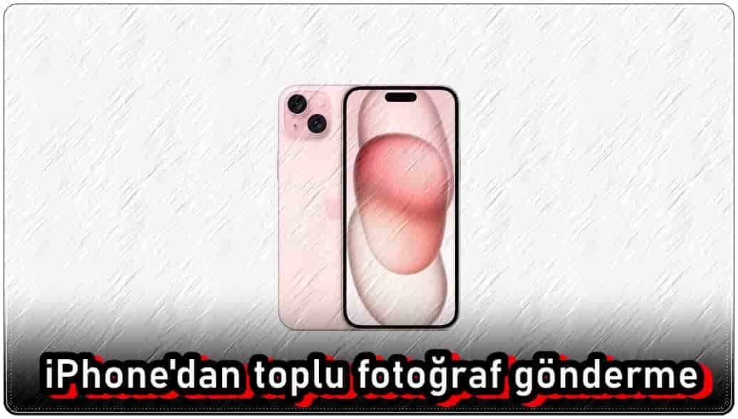 iPhone'dan Toplu Fotoğraf Göndermenin 5 Yolu!