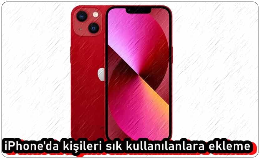 iPhone'da Kişileri Sık Kullanılanlara Ekleme